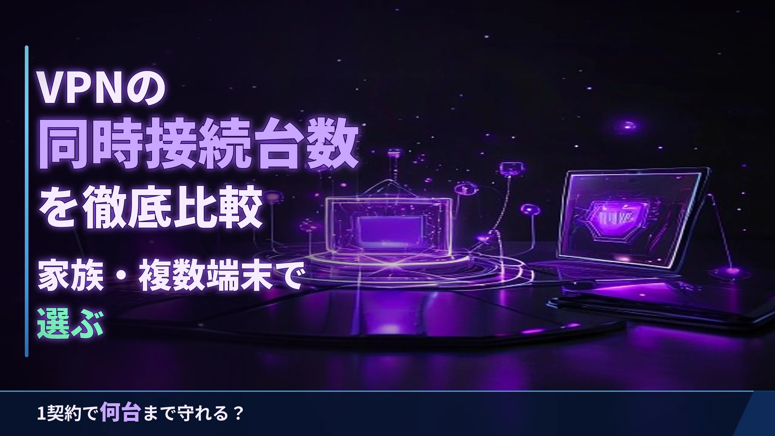 VPNの同時接続台数を徹底比較｜家族・複数端末で選ぶ